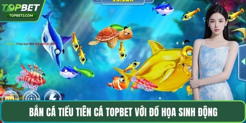Bắn cá tiểu tiên cá Topbet với đồ họa sinh động