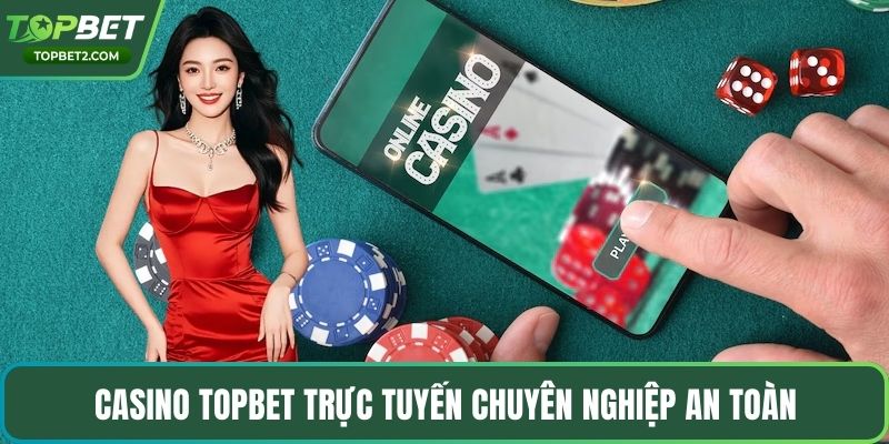 Casino Topbet trực tuyến chuyên nghiệp an toàn