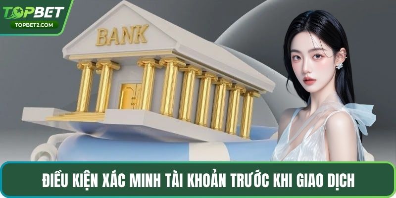 Điều kiện xác minh tài khoản trước khi giao dịch