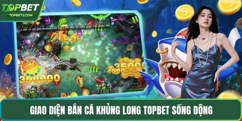 Giao diện bắn cá khủng long Topbet sống động