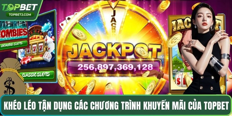 Khéo léo tận dụng các chương trình khuyến mãi của Topbet