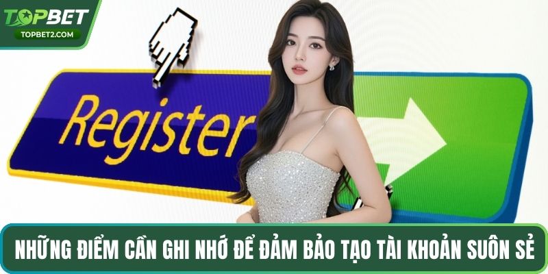 Những điểm cần ghi nhớ để đảm bảo tạo tài khoản suôn sẻ