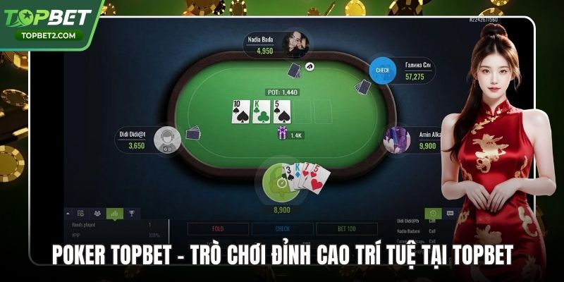 Poker Topbet – Trò Chơi Đỉnh Cao Trí Tuệ Tại Topbet