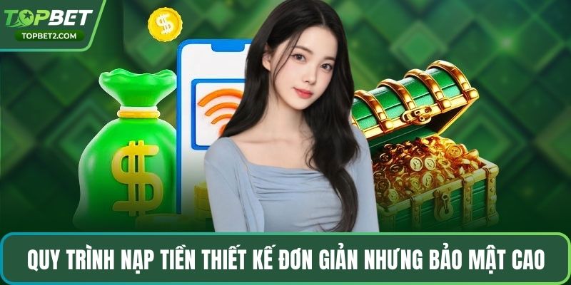 Quy trình nạp tiền thiết kế đơn giản nhưng bảo mật cao