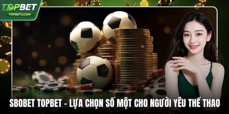 Sbobet Topbet – Lựa Chọn Số Một Cho Người Yêu Thể Thao