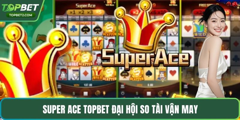 Super Ace Topbet đại hội so tài vận may