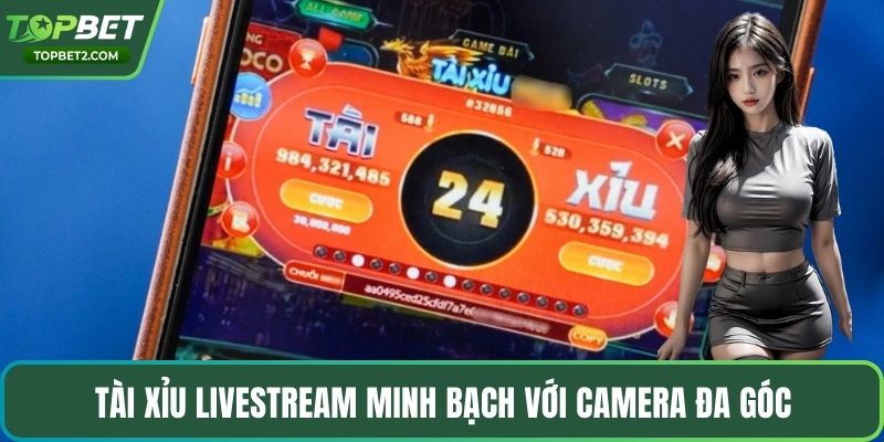 Tài xỉu Livestream minh bạch với camera đa góc