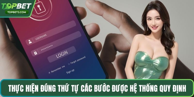 Thực hiện đúng thứ tự các bước được hệ thống quy định
