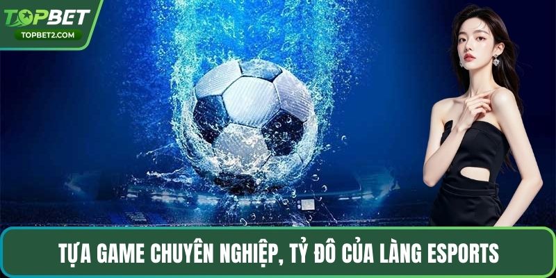 Tựa game chuyên nghiệp, tỷ đô của làng eSports
